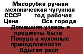 Мясорубка ручная механическая чугунная СССР 1973 год рабочая › Цена ­ 1 500 - Все города Домашняя утварь и предметы быта » Посуда и кухонные принадлежности   . Адыгея респ.